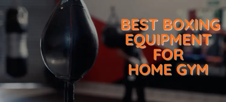 Best Boxing Equipment For Home Gym